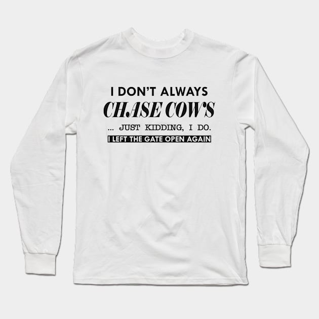 Cow - I don't always chase cows. Just kidding, I do Long Sleeve T-Shirt by KC Happy Shop
